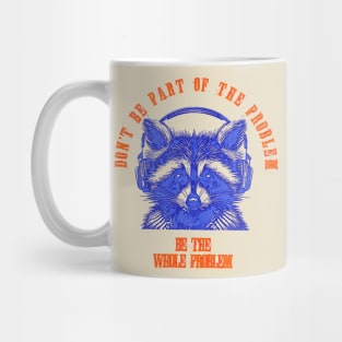 Don't Be Part Of The Problem Be The Whole Problem Mug